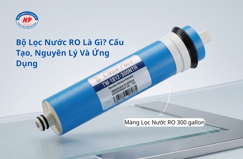 Bộ Lọc Nước RO Là Gì? Cấu Tạo, Nguyên Lý Và Ứng Dụng | Cao Nam Phát